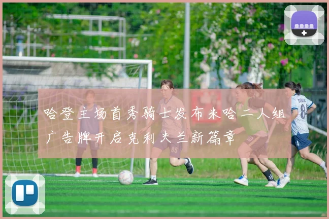 哈登主场首秀骑士发布米哈二人组广告牌开启克利夫兰新篇章