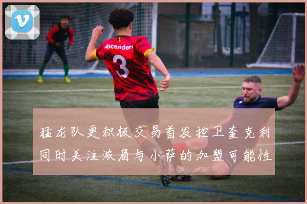 猛龙队更积极交易首发控卫奎克利同时关注浓眉与小萨的加盟可能性